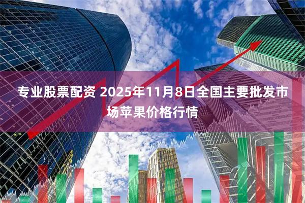 专业股票配资 2025年11月8日全国主要批发市场苹果价格行情